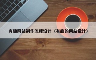 广元有趣网站制作流程设计（有趣的网站设计）