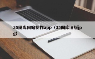 广元35图库网站制作app（35图库旧版jpg）