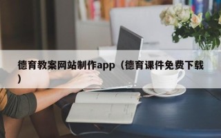 广元德育教案网站制作app（德育课件免费下载）